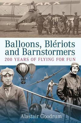 Balloons, Bleriots and Barnstormers (The History Press)