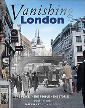 Vanishing London The Places, The People and The Stories by Paul Joseph (Haynes H5038)