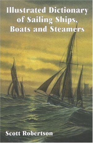 Illustrated Dictionary of Sailing Ships, Boats and Steamers: 1300 BC to 1900 AD (Nexus Special Interest by Scott Robertson)