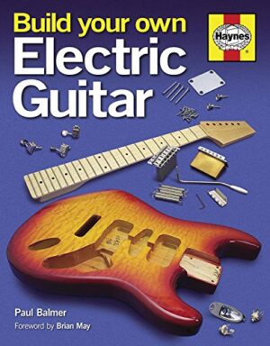 Build your own Electric Guitar by Paul Balmer, Forward by Brian May (Haynes H5258)