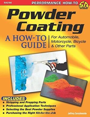 Power Coating A How-To Guide for Automobile, Motorcycle, Bicycle and other parts Performance How-To (Car Tech SA296)