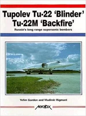 Tupolev Tu-22 "Blinder"Tu-22M "Backfire" Russia's long Range Supersonic Bombers by Yefim Gordon and Vladimir Rigmant (Aerofax Tupolev)