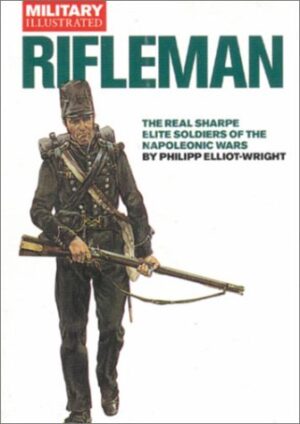 Rifleman Elite Soldiers of the Wars against Napoleon by Philipp Elliot-Wright (Military Illustrated Rifleman)