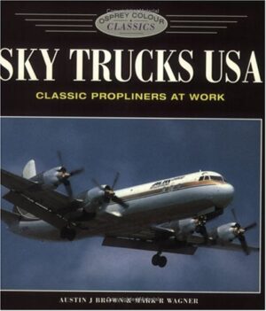 Sky Trucks USA Classic Propliners at Work by Austin J. Brown and Mark R. Wagner ( Osprey Colour Classics 5)