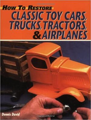 How to restore classic toy cars, trucks, tractors and airplanes by Dennis David (MBI 9000)